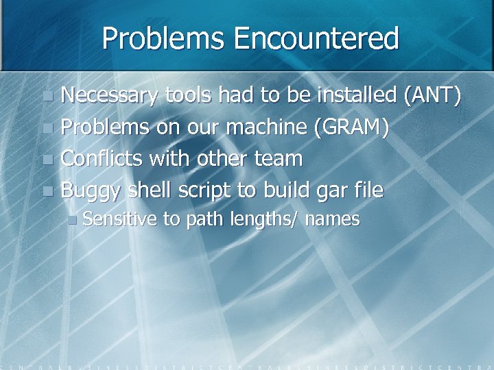 Problems Encountered Necessary tools had to be installed (ANT) n Problems on our machine