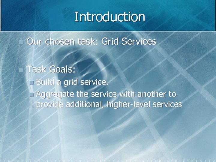 Introduction n Our chosen task: Grid Services n Task Goals: n Build a grid