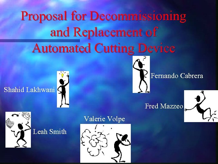 Proposal for Decommissioning and Replacement of Automated Cutting Device Fernando Cabrera Shahid Lakhwani Fred