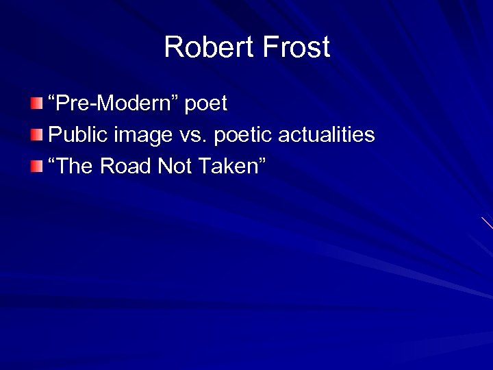 Robert Frost “Pre-Modern” poet Public image vs. poetic actualities “The Road Not Taken” 
