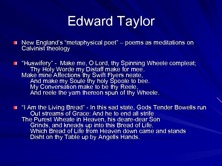 Edward Taylor New England’s “metaphysical poet” – poems as meditations on Calvinist theology “Huswifery”
