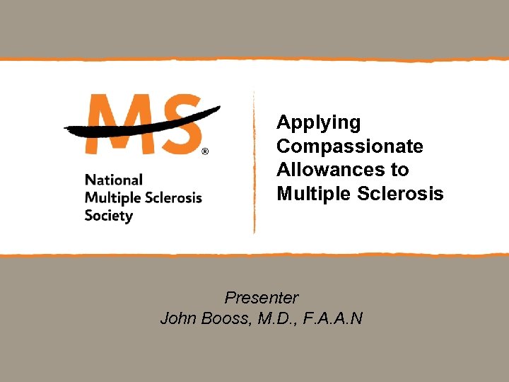 Applying Compassionate Allowances to Multiple Sclerosis Presenter John Booss, M. D. , F. A.