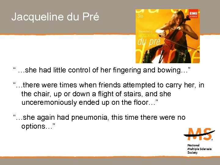 Jacqueline du Pré “ …she had little control of her fingering and bowing…” “…there
