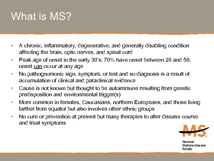 What is MS? • • • A chronic, inflammatory, degenerative, and generally disabling condition