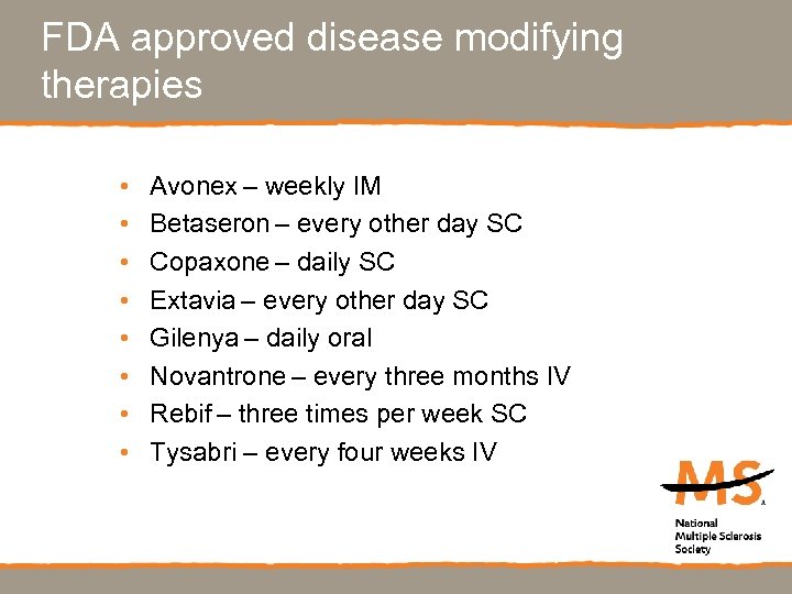 FDA approved disease modifying therapies • • Avonex – weekly IM Betaseron – every