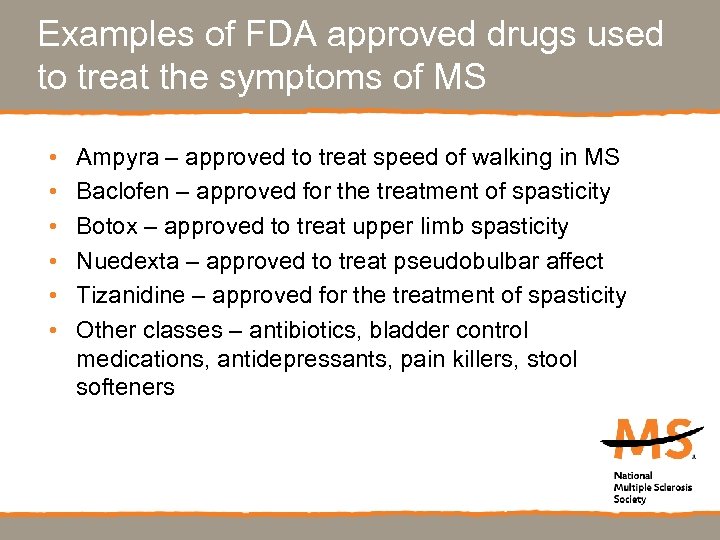 Examples of FDA approved drugs used to treat the symptoms of MS • •