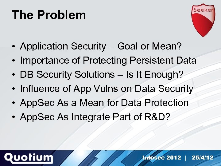The Problem • • • Application Security – Goal or Mean? Importance of Protecting