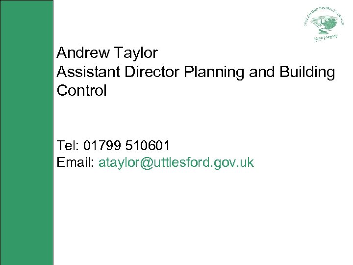Andrew Taylor Assistant Director Planning and Building Control Tel: 01799 510601 Email: ataylor@uttlesford. gov.