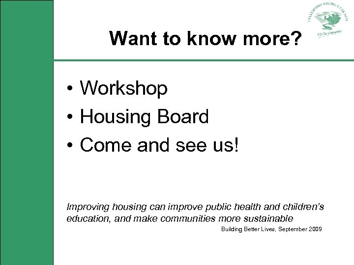 Want to know more? • Workshop • Housing Board • Come and see us!