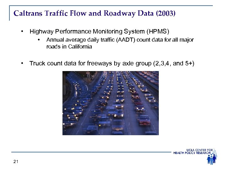 Caltrans Traffic Flow and Roadway Data (2003) • Highway Performance Monitoring System (HPMS) •