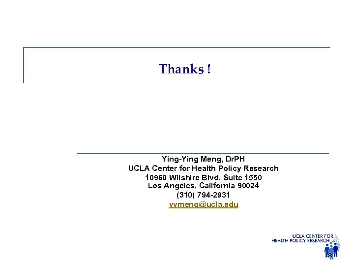 Thanks ! Ying-Ying Meng, Dr. PH UCLA Center for Health Policy Research 10960 Wilshire