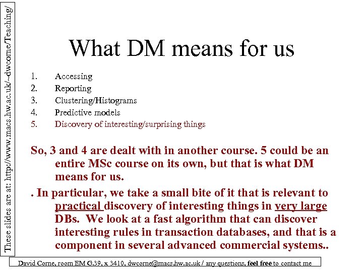 These slides are at: http: //www. macs. hw. ac. uk/~dwcorne/Teaching/ What DM means for