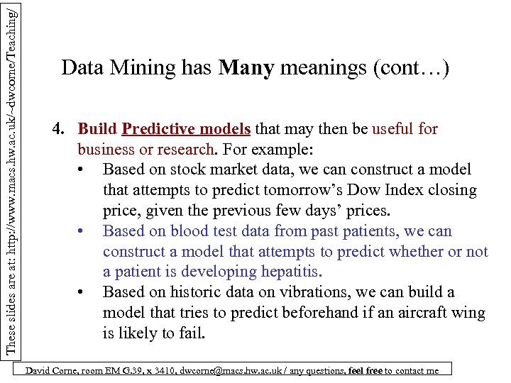 These slides are at: http: //www. macs. hw. ac. uk/~dwcorne/Teaching/ Data Mining has Many