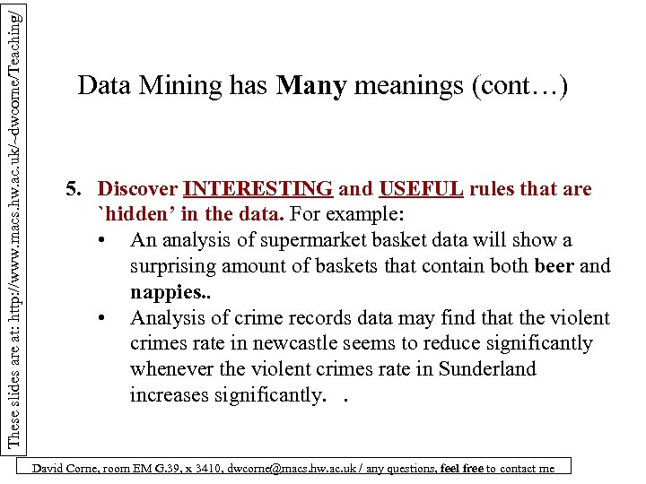 These slides are at: http: //www. macs. hw. ac. uk/~dwcorne/Teaching/ Data Mining has Many