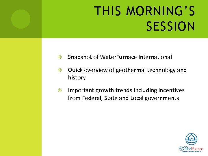 THIS MORNING’S SESSION Snapshot of Water. Furnace International Quick overview of geothermal technology and