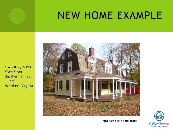 NEW HOME EXAMPLE • Two story home • Two 3 -ton Geothermal Heat Pumps