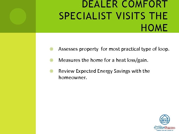 DEALER COMFORT SPECIALIST VISITS THE HOME Assesses property for most practical type of loop.