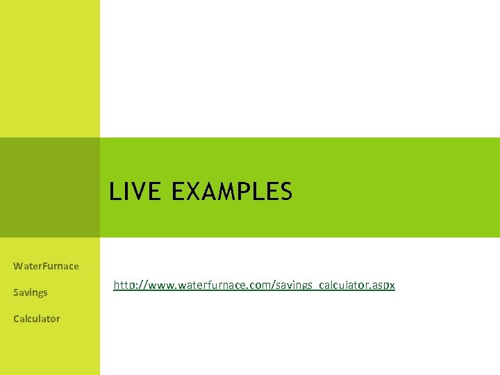 LIVE EXAMPLES Water. Furnace Savings Calculator http: //www. waterfurnace. com/savings_calculator. aspx 