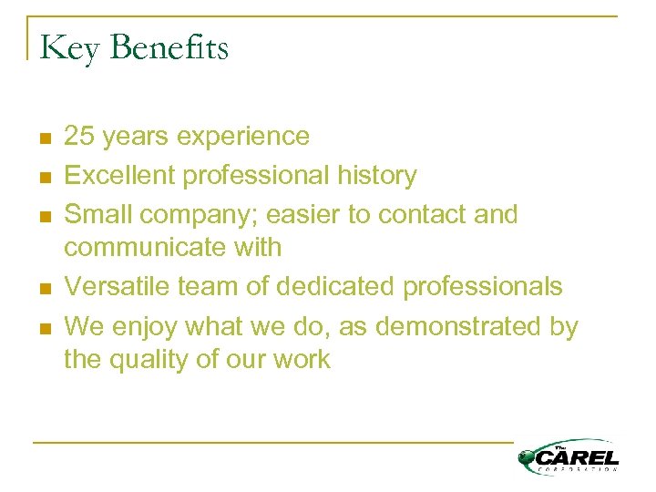 Key Benefits n n n 25 years experience Excellent professional history Small company; easier