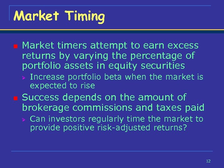 Market Timing n Market timers attempt to earn excess returns by varying the percentage