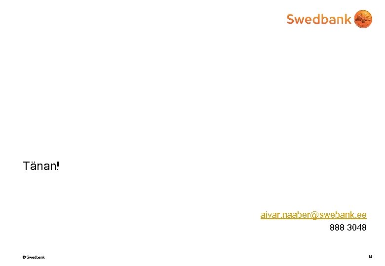 Tänan! aivar. naaber@swebank. ee 888 3048 © Swedbank 14 