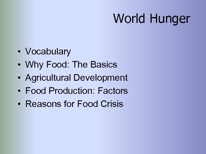 World Hunger • • • Vocabulary Why Food: The Basics Agricultural Development Food Production: