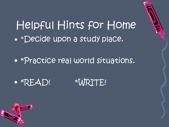 Helpful Hints for Home • *Decide upon a study place. • *Practice real world