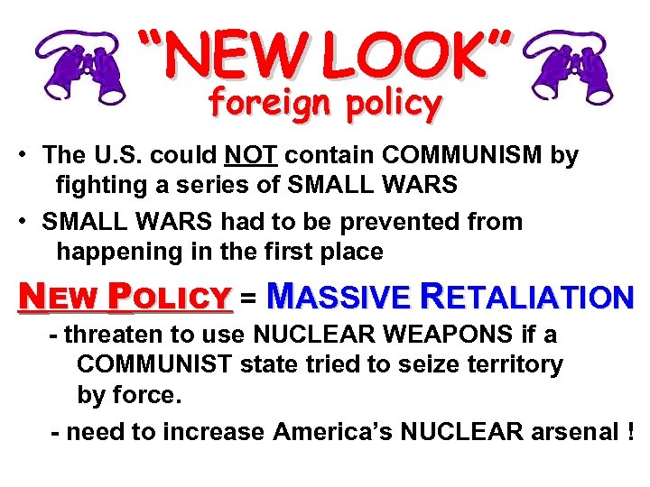 “NEW LOOK” foreign policy • The U. S. could NOT contain COMMUNISM by fighting