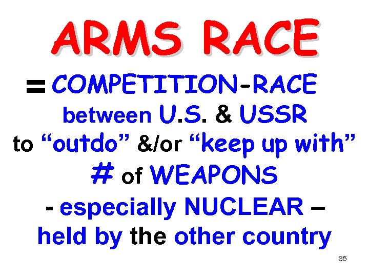 ARMS RACE = COMPETITION-RACE between U. S. & USSR to “outdo” &/or “keep up