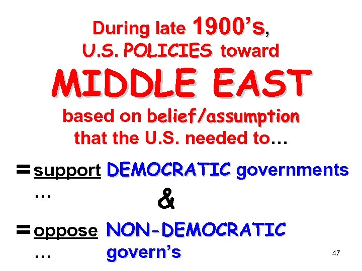 During late 1900’s, U. S. POLICIES toward MIDDLE EAST based on belief/assumption that the