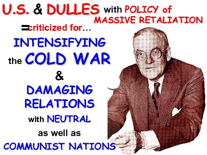 U. S. & DULLES with POLICY of for =criticized for… MASSIVE RETALIATION INTENSIFYING the