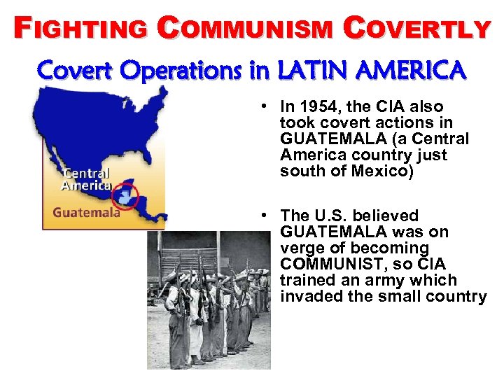 FIGHTING COMMUNISM COVERTLY Covert Operations in LATIN AMERICA • In 1954, the CIA also