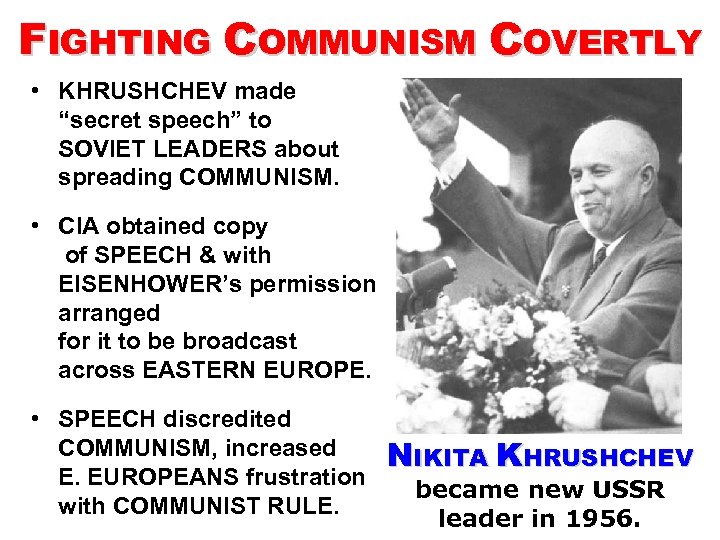 FIGHTING COMMUNISM COVERTLY • KHRUSHCHEV made “secret speech” to SOVIET LEADERS about spreading COMMUNISM.