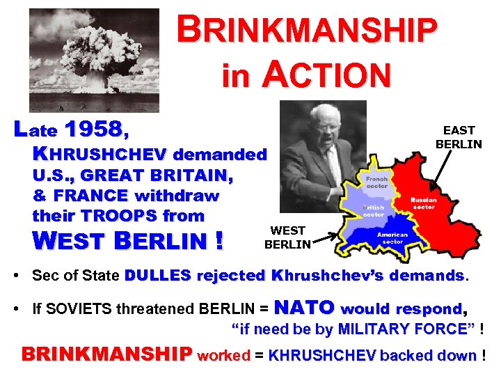 BRINKMANSHIP in ACTION Late 1958, KHRUSHCHEV demanded U. S. , GREAT BRITAIN, & FRANCE