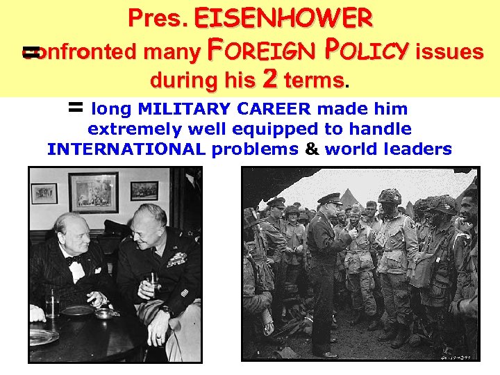 Pres. EISENHOWER confronted many FOREIGN POLICY issues = during his 2 terms = long