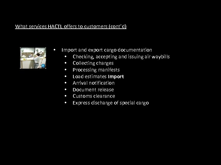 What services HACTL offers to customers (cont’d) • Import and export cargo documentation •