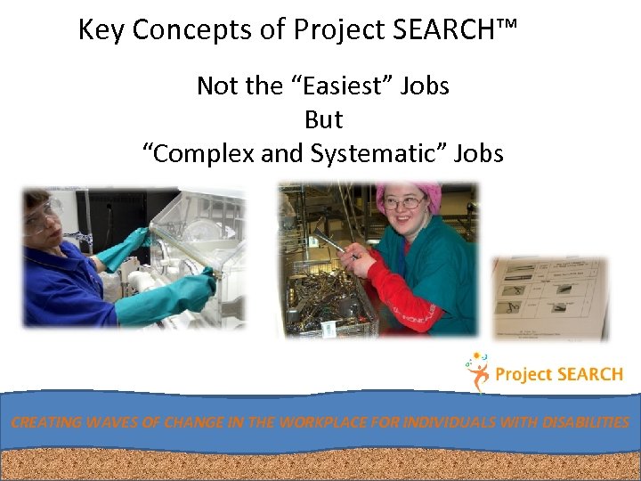 Key Concepts of Project SEARCH™ Not the “Easiest” Jobs But “Complex and Systematic” Jobs