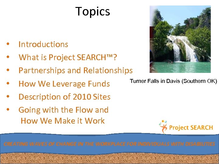 Topics • • • Introductions What is Project SEARCH™? Partnerships and Relationships Turner Falls