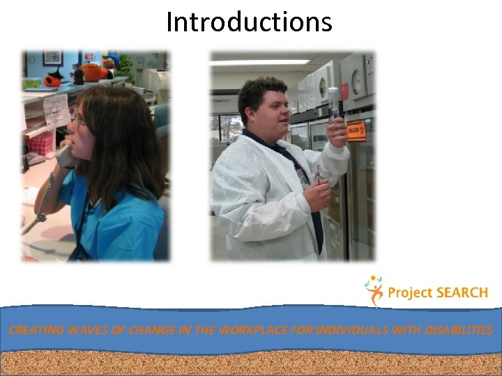 Introductions CREATING WAVES OF CHANGE IN THE WORKPLACE FOR INDIVIDUALS WITH DISABILITIES 