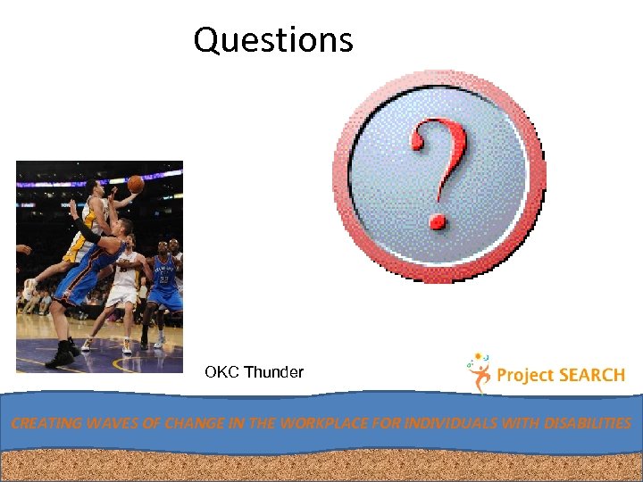 Questions OKC Thunder CREATING WAVES OF CHANGE IN THE WORKPLACE FOR INDIVIDUALS WITH DISABILITIES