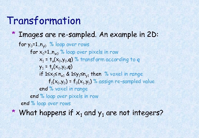 Transformation * Images are re-sampled. An example in 2 D: for y 0=1. .