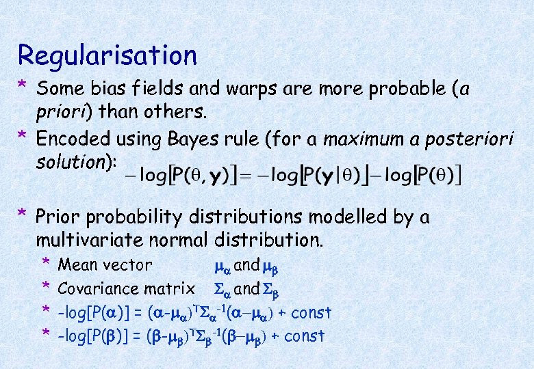 Regularisation * Some bias fields and warps are more probable (a priori) than others.