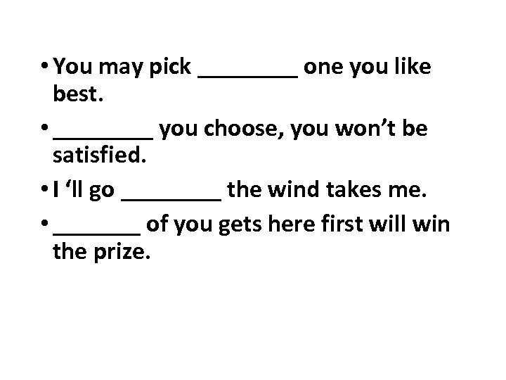  • You may pick ____ one you like best. • ____ you choose,