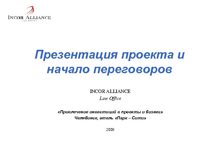 Презентация проекта и начало переговоров INCOR ALLIANCE Law Office «Привлечение инвестиций в проекты и