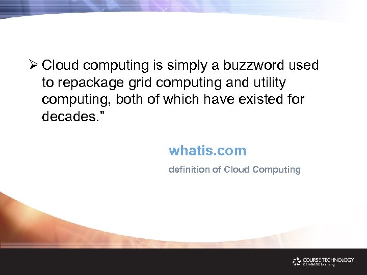 Ø“ Ø Cloud computing is simply a buzzword used to repackage grid computing and