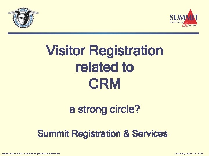 Visitor Registration related to CRM • a strong circle? Summit Registration & Services Registration
