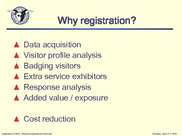Why registration? Data acquisition Visitor profile analysis Badging visitors Extra service exhibitors Response analysis