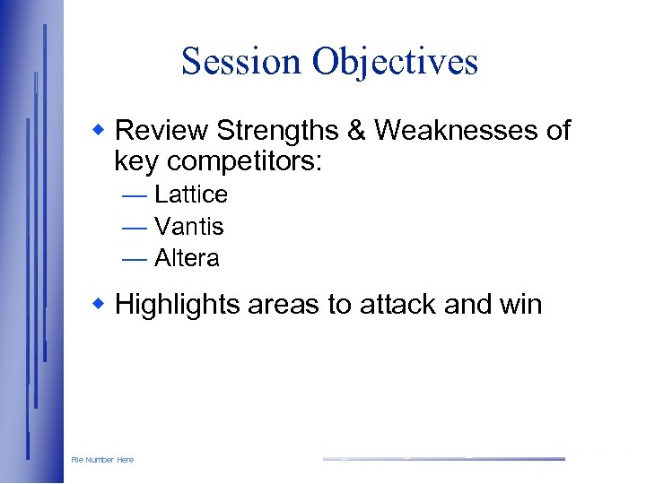 Session Objectives w Review Strengths & Weaknesses of key competitors: — Lattice — Vantis