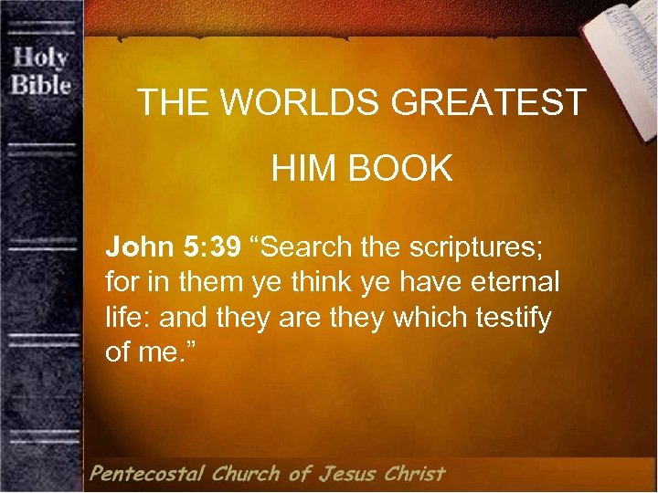 THE WORLDS GREATEST HIM BOOK John 5: 39 “Search the scriptures; for in them