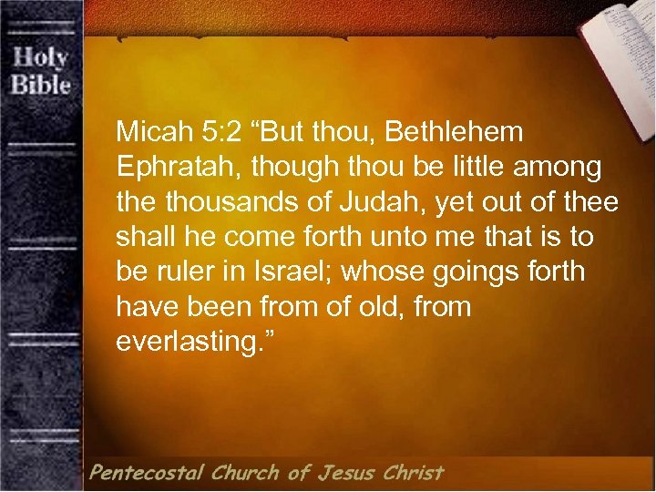 Micah 5: 2 “But thou, Bethlehem Ephratah, though thou be little among the thousands